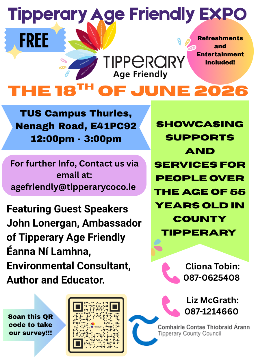 Poster: FREE Tipperary Age Friendly Expo Thursday 18th June 2026 from 12:00 to 3:00pm for more information email agefrienly@ipperarycoco.ie or call Cliona Tobin 087 0625408 or Liz McGrath 087 1214660