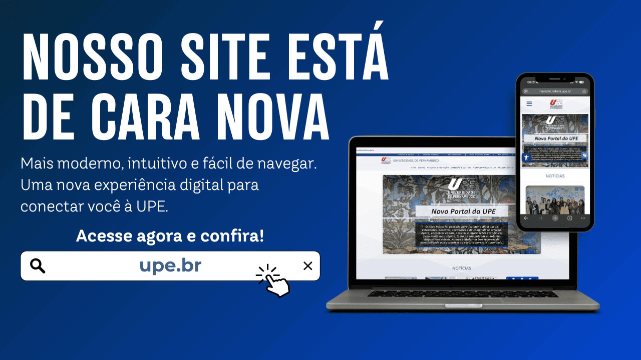 Nosso site está de cara nova. Mais moderno, intuitivo e fácil de navegar. Uma nova experiência digital para conectar você à UPE. Acesse agora e confira! upe.br