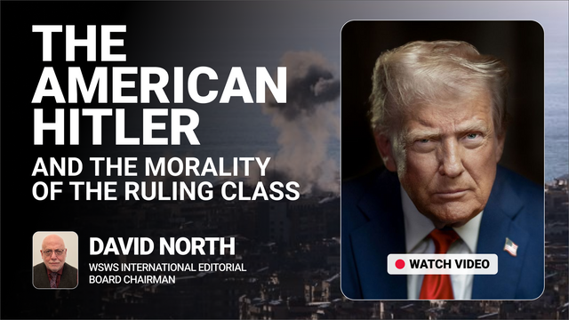 The American Hitler and the morality of the ruling class — David North, WSWS International Editorial Board Chairman
