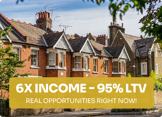 6x Income - 95% LTV - Real opportunities right now!