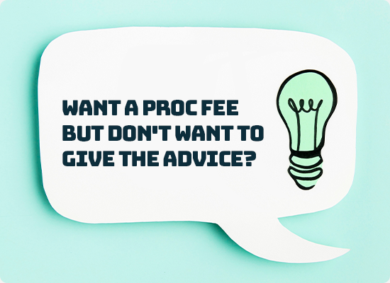 Want a Proc Fee but don't want to give the Advice?