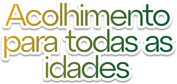 Acolhimento para todas as idades Acolhimento para todas as idades