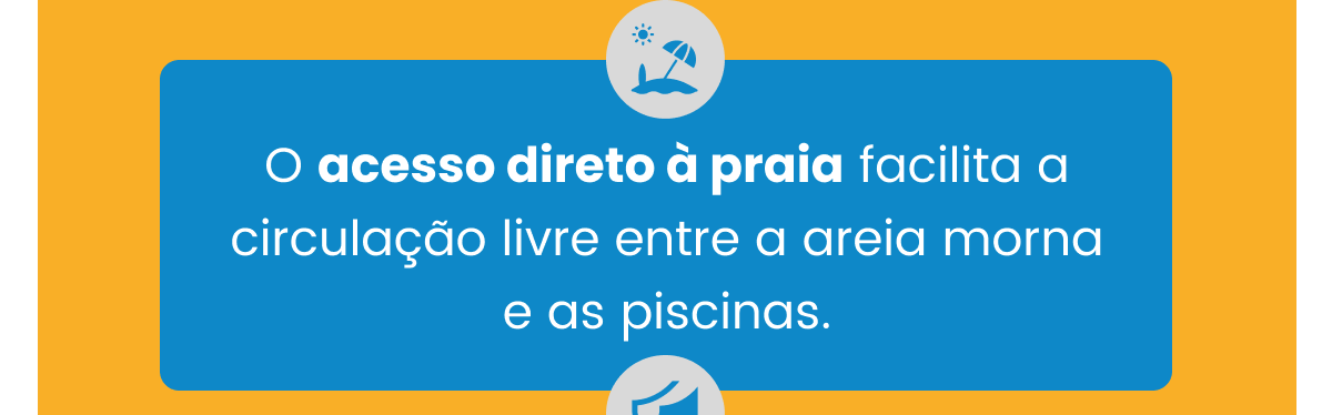 O acesso direto à praia facilita a circulação livre entre a areia morna e as piscinas. O acesso direto à praia facilita a circulação livre entre a areia morna e as piscinas.